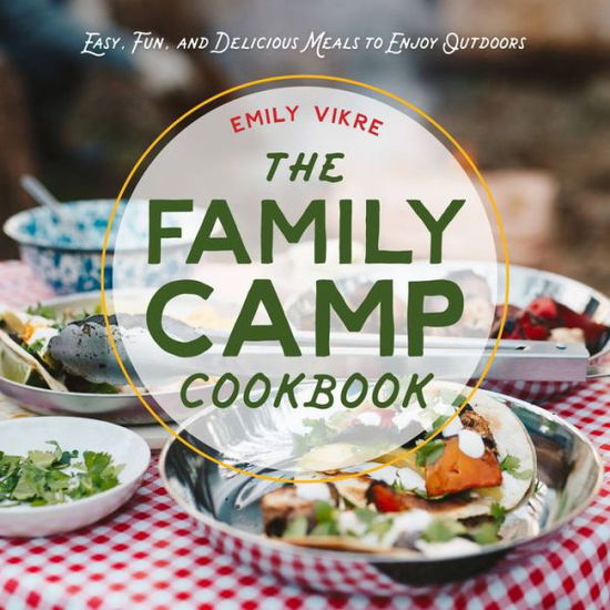 Cover for Emily Vikre · The Family Camp Cookbook: Easy, Fun, and Delicious Meals to Enjoy Outdoors - Great Outdoor Cooking (Hardcover Book) (2022)