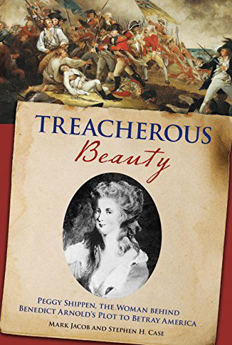 Cover for Mark Jacob · Treacherous Beauty: Peggy Shippen, the Woman Behind Benedict Arnold's Plot to Betray America (Hardcover Book) (2012)