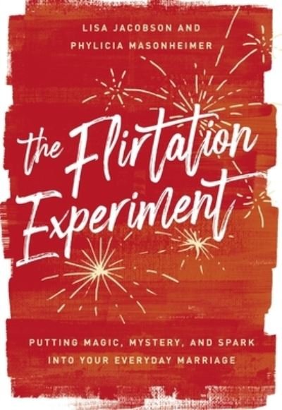 Cover for Lisa Jacobson · The Flirtation Experiment: Putting Magic, Mystery, and Spark Into Your Everyday Marriage (Hardcover Book) (2022)