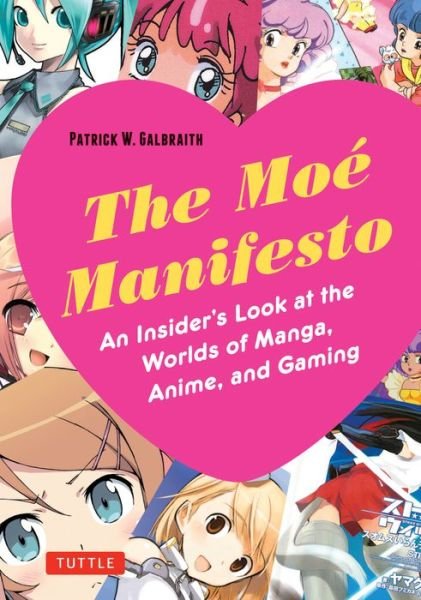 Cover for Patrick W. Galbraith · The Moe Manifesto: An Insider's Look at the Worlds of Manga, Anime, and Gaming (Paperback Book) (2017)