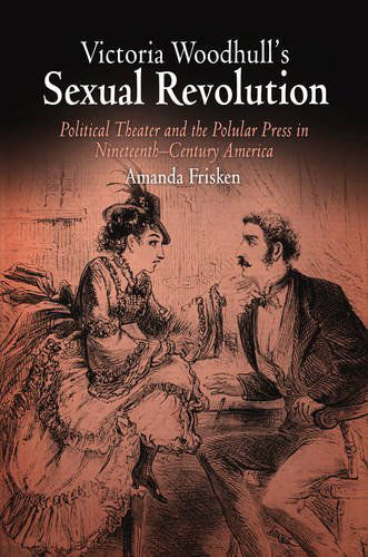 Cover for Amanda Frisken · Victoria Woodhull's Sexual Revolution: Political Theater and the Popular Press in Nineteenth-Century America (Paperback Book) (2011)