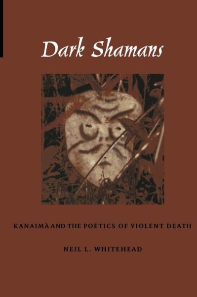 Neil L. Whitehead · Dark Shamans: Kanaima and the Poetics of Violent Death (Paperback Book) (2002)