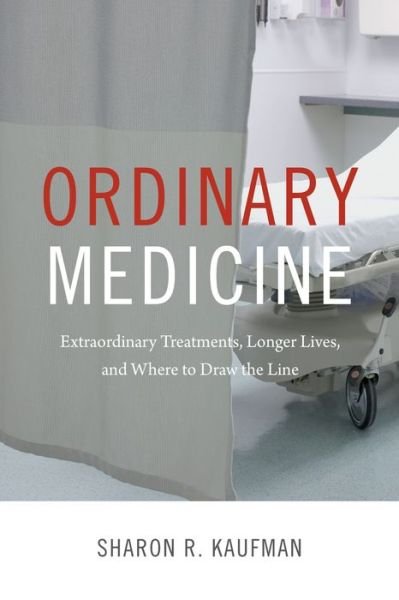 Cover for Sharon R. Kaufman · Ordinary Medicine: Extraordinary Treatments, Longer Lives, and Where to Draw the Line - Critical Global Health: Evidence, Efficacy, Ethnography (Pocketbok) (2015)