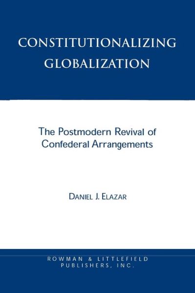 Cover for Daniel J. Elazar · Constitutionalizing Globalization: The Postmodern Revival of Confederal Arrangements (Paperback Book) (1998)