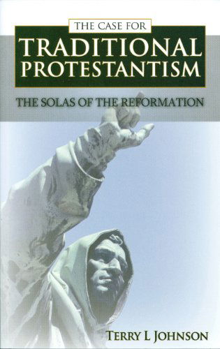 Cover for Terry L. Johnson · Case for Traditional Protestantism: the Solas of the Reformation (Paperback Book) (2004)