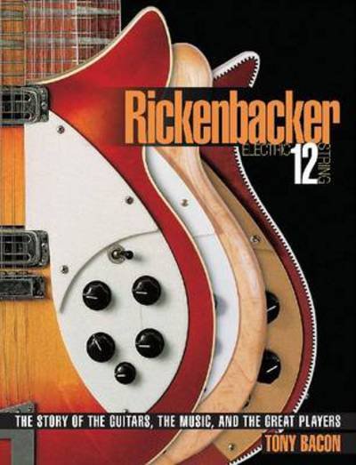 Rickenbacker Electric 12-String: The Story of the Guitars, the Music, and the Great Players - Tony Bacon - Livros - Hal Leonard Corporation - 9780879309886 - 15 de março de 2010