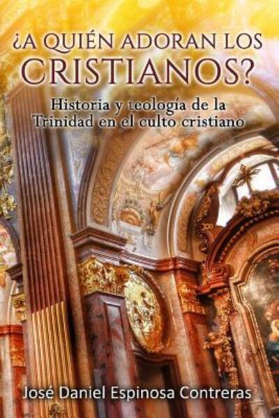 ?A quien adoran los cristianos? - Jose Daniel Espinosa Contreras - Books - Publicaciones Kerigma - 9780997995886 - February 27, 2017