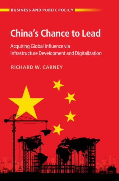 Cover for Carney, Richard W. (The Chinese University of Hong Kong) · China's Chance to Lead: Acquiring Global Influence via Infrastructure Development and Digitalization - Business and Public Policy (Hardcover Book) (2023)