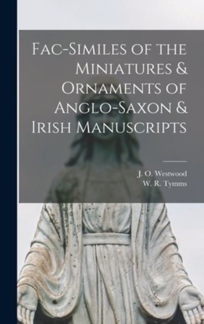 Cover for J O (John Obadiah) 1805- Westwood · Fac-similes of the Miniatures &amp; Ornaments of Anglo-Saxon &amp; Irish Manuscripts (Hardcover bog) (2021)