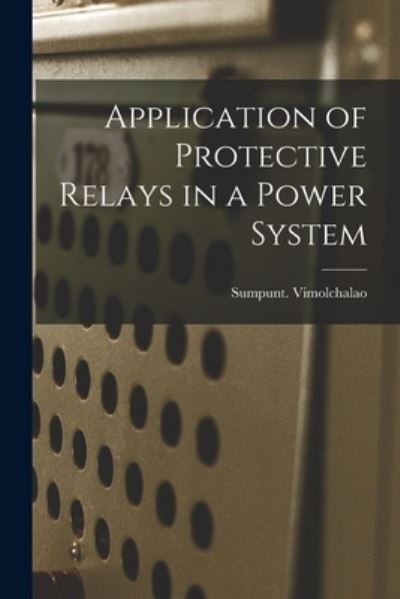 Application of Protective Relays in a Power System - Sumpunt Vimolchalao - Livres - Hassell Street Press - 9781015225886 - 10 septembre 2021