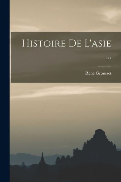 Histoire de L'asie ... - René Grousset - Books - Creative Media Partners, LLC - 9781017052886 - October 27, 2022