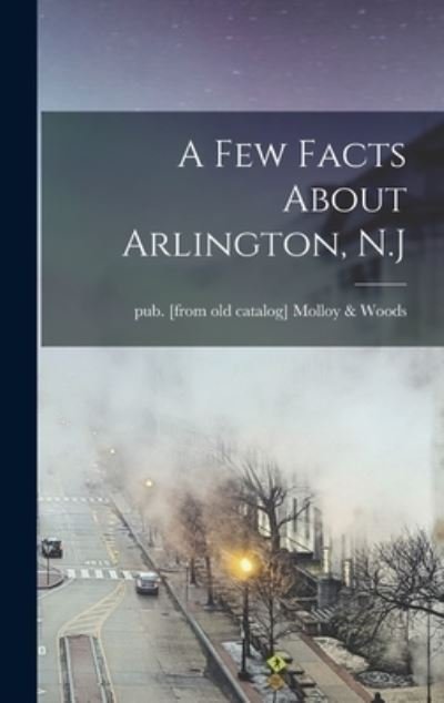 Cover for Pub. [From Old Catalog] Molloy &amp; Woods · Few Facts about Arlington, N. J (Book) (2022)
