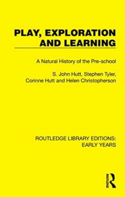 Cover for S. John Hutt · Play, Exploration and Learning: A Natural History of the Pre-school - Routledge Library Editions: Early Years (Paperback Book) (2024)