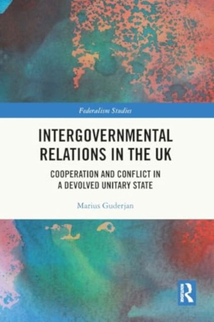 Cover for Guderjan, Marius (Freie Universitat Berlin, Germany) · Intergovernmental Relations in the UK: Cooperation and Conflict in a Devolved Unitary State - Federalism Studies (Paperback Book) (2024)