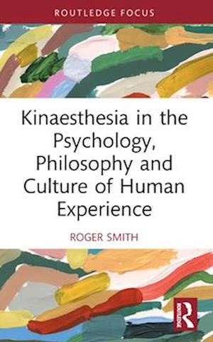 Kinaesthesia in the Psychology, Philosophy and Culture of Human Experience - Roger Smith - Books - Taylor & Francis Ltd - 9781032435886 - November 29, 2024