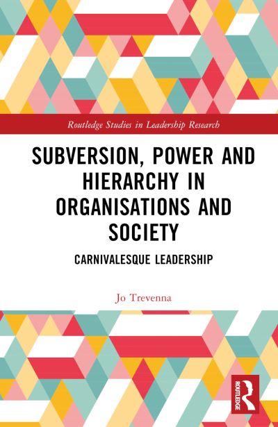 Jo Trevenna · Subversion, Power and Hierarchy in Organisations and Society: Carnivalesque Leadership - Routledge Studies in Leadership Research (Hardcover Book) (2024)