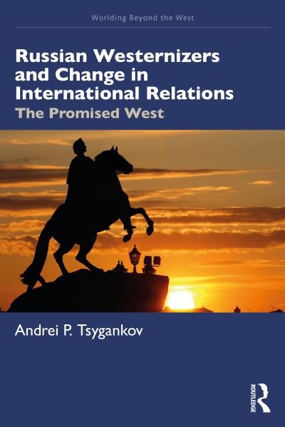 Russian Westernizers and Change in International Relations: The Promised West - Worlding Beyond the West - Tsygankov, Andrei P. (San Francisco State University, USA) - Bücher - Taylor & Francis Ltd - 9781032729886 - 7. Juni 2024