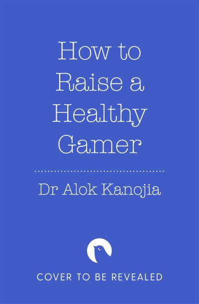 How to Raise a Healthy Gamer: Break Bad Screen Habits, End Power Struggles, and Transform Your Relationship with Your Kids - Dr Alok Kanojia - Böcker - Pan Macmillan - 9781035025886 - 14 mars 2024