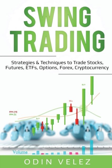 Cover for Odin Velez · Swing Trading: Strategies &amp; Techniques to Trade Stocks, Futures, ETFs, Options, Forex, Cryptocurrency - Day Trading (Paperback Book) (2019)