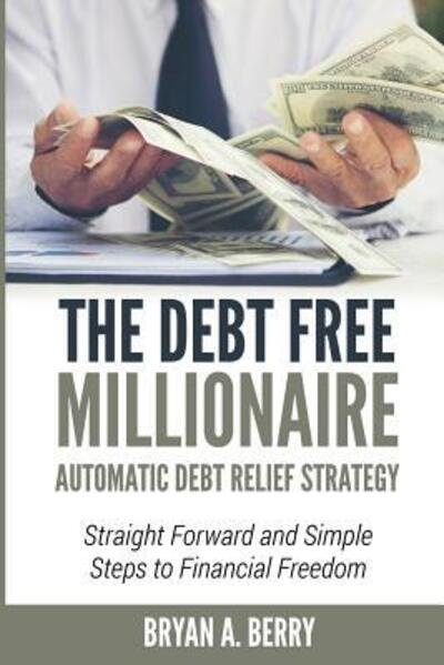 Cover for Bryan Adelbert Berry · The Debt Free Millionaire : Automatic Debt Relief Strategy (Paperback Book) (2019)