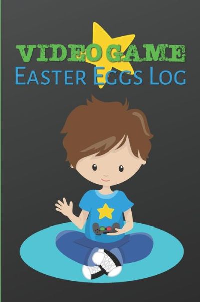 Cover for Larkspur &amp; Tea Publishing · Video Game Easter Eggs Log : Track the Hidden Interactions, Cut Scenes, and Unlockable Content in Video Games (Paperback Bog) (2019)