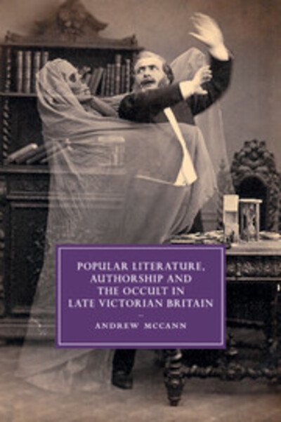 Cover for McCann, Andrew (Dartmouth College, New Hampshire) · Popular Literature, Authorship and the Occult in Late Victorian Britain - Cambridge Studies in Nineteenth-Century Literature and Culture (Paperback Book) (2017)