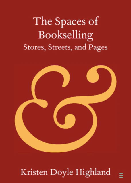 Cover for Highland, Kristen Doyle (American University of Sharjah, United Arab Emirates) · The Spaces of Bookselling: Stores, Streets, and Pages - Elements in Publishing and Book Culture (Paperback Book) (2023)