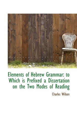 Cover for Charles Wilson · Elements of Hebrew Grammar: to Which is Prefixed a Dissertation on the Two Modes of Reading (Hardcover Book) (2009)