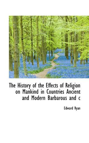 Cover for Edward Ryan · The History of the Effects of Religion on Mankind in Countries Ancient and Modern Barbarous and C (Hardcover Book) (2009)