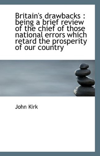 Cover for John Kirk · Britain's drawbacks: being a brief review of the chief of those national errors which retard the pr (Paperback Book) (2009)