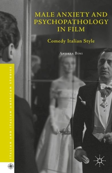 Male Anxiety and Psychopathology in Film: Comedy Italian Style - Italian and Italian American Studies - Andrea Bini - Boeken - Palgrave Macmillan - 9781137516886 - 10 september 2015