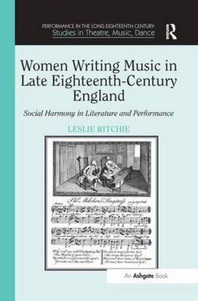 Leslie Ritchie · Women Writing Music in Late Eighteenth-Century England: Social Harmony in Literature and Performance - Performance in the Long Eighteenth Century: Studies in Theatre, Music, Dance (Paperback Book) (2016)