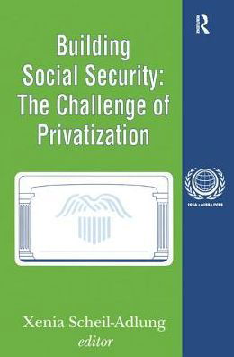 Cover for Xenia Scheil-Adlung · Building Social Security: Volume 6, The Challenge of Privatization - International Social Security Series (Inbunden Bok) (2018)