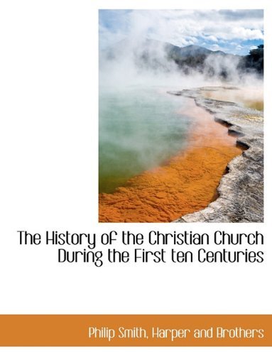 Cover for Philip Smith · The History of the Christian Church During the First Ten Centuries (Hardcover Book) (2010)