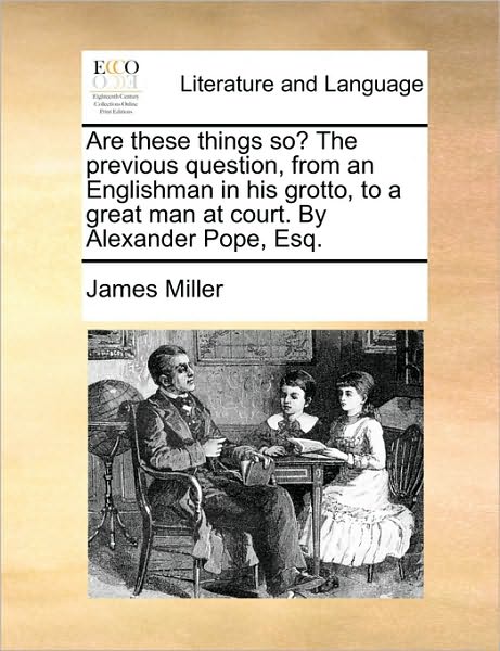 Cover for James Miller · Are These Things So? the Previous Question, from an Englishman in His Grotto, to a Great Man at Court. by Alexander Pope, Esq. (Paperback Book) (2010)