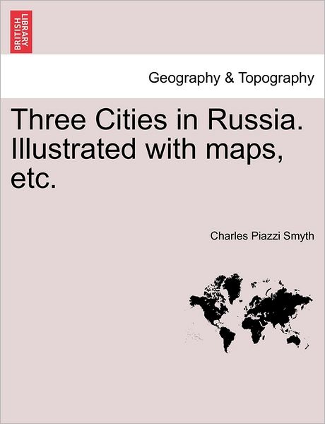 Cover for Charles Piazzi Smyth · Three Cities in Russia. Illustrated with Maps, Etc. (Paperback Book) (2011)