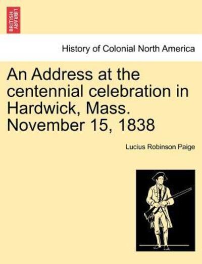 Cover for Lucius R Paige · An Address at the Centennial Celebration in Hardwick, Mass. November 15, 1838 (Paperback Book) (2011)