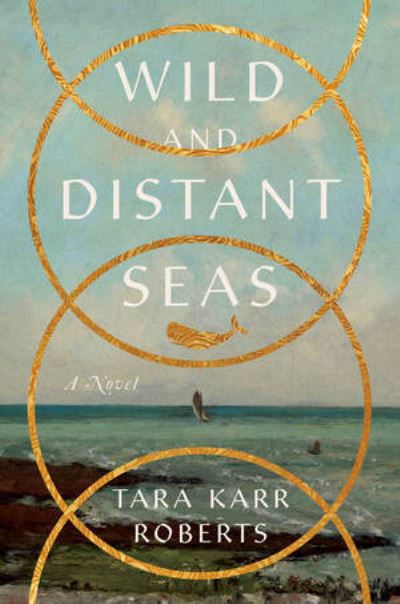 Cover for Tara Karr Roberts · Wild and Distant Seas: A Novel (Hardcover Book) (2024)