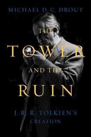 Cover for Michael DC Drout · The Tower and the Ruin: J.R.R. Tolkien's Creation (Hardcover Book) (2025)