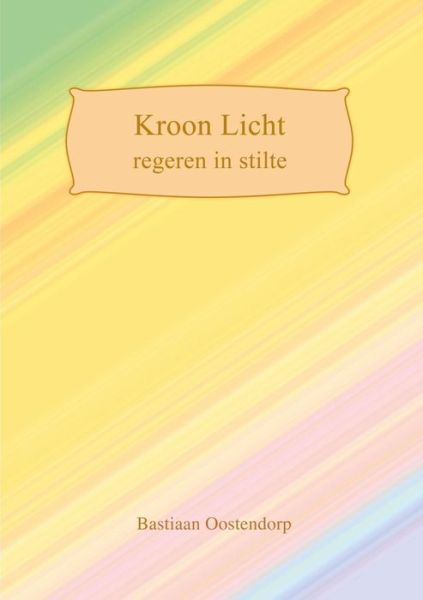 Cover for Bastiaan Oostendorp · Kroon Licht (Taschenbuch) (2016)