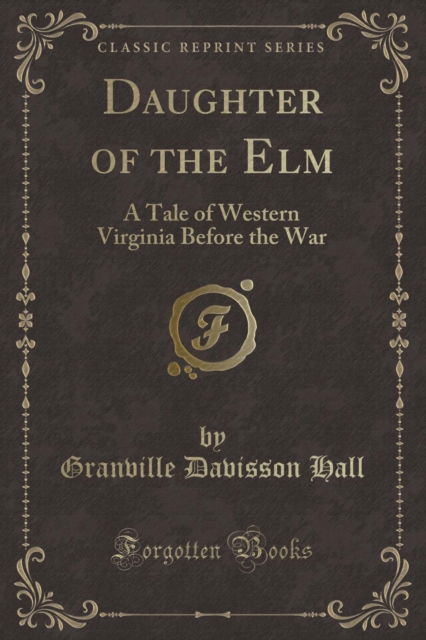 Cover for Granville Davisson Hall · Daughter of the ELM : A Tale of Western Virginia Before the War (Classic Reprint) (Paperback Book) (2018)