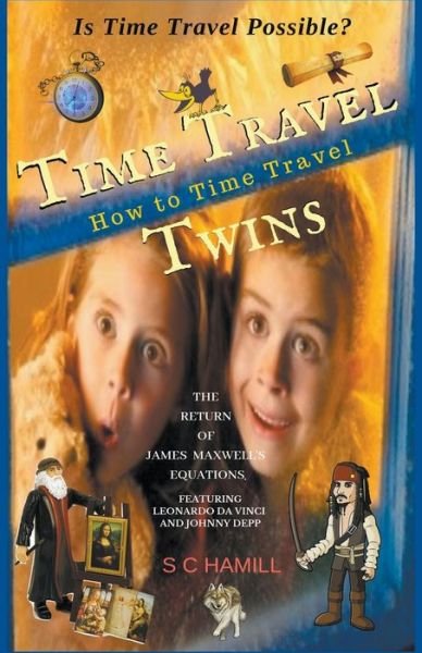 Cover for S C Hamill · Is Time Travel Possible? Time Travel Twins. How to Time Travel. The Return of James Maxwell's Equations. (Paperback Bog) (2024)