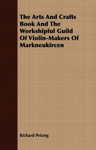 Cover for Richard Petong · The Arts and Crafts Book and the Workshipful Guild of Violin-makers of Markneukircen (Paperback Book) (2008)