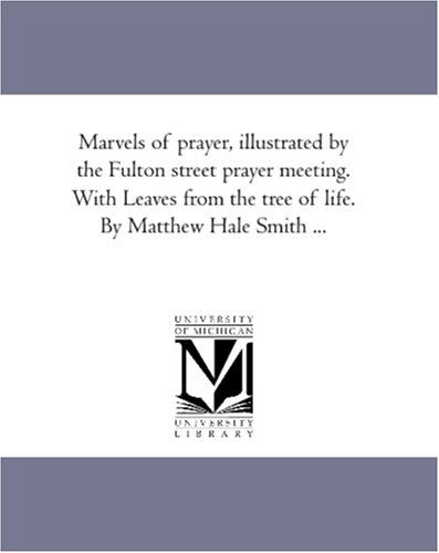 Cover for Matthew Hale Smith · Marvels of Prayer, Illustrated by the Fulton Street Prayer Meeting. with Leaves from the Tree of Life. by Matthew Hale Smith ... (Paperback Bog) (2006)