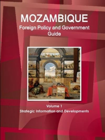 Mozambique Foreign Policy and Government Guide Volume 1 Strategic Information and Developments - Inc Ibp - Libros - IBP USA - 9781433034886 - 20 de febrero de 2018