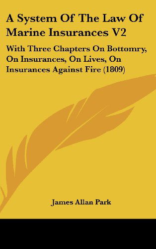Cover for James Allan Park · A System of the Law of Marine Insurances V2: with Three Chapters on Bottomry, on Insurances, on Lives, on Insurances Against Fire (1809) (Hardcover Book) (2008)