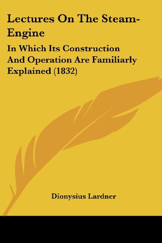 Lectures on the Steam-engine: in Which Its Construction and Operation Are Familiarly Explained (1832) - Dionysius Lardner - Bøger - Kessinger Publishing, LLC - 9781437106886 - 1. oktober 2008
