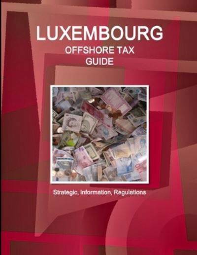 Luxembourg Offshore Tax Guide - Strategic, Practical Information, Regulations - Inc Ibp - Böcker - Int'l Business Publications, USA - 9781438729886 - 28 mars 2011