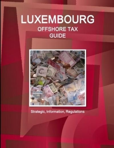 Cover for Inc Ibp · Luxembourg Offshore Tax Guide - Strategic, Practical Information, Regulations (Paperback Book) (2011)