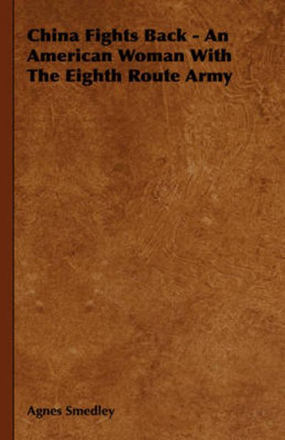 Cover for Agnes Smedley · China Fights Back - an American Woman with the Eighth Route Army (Hardcover Book) (2008)